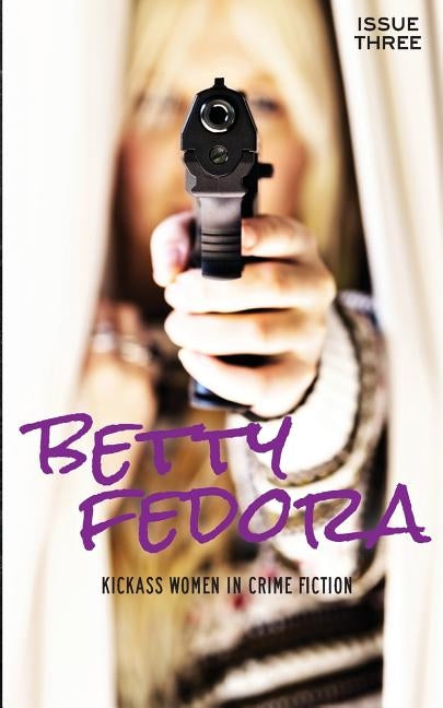 Betty Fedora Issue Three: Kickass Women in Crime Fiction by Quinn, Colleen