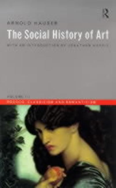Social History of Art, Volume 3: Rococo, Classicism and Romanticism by Hauser, Arnold