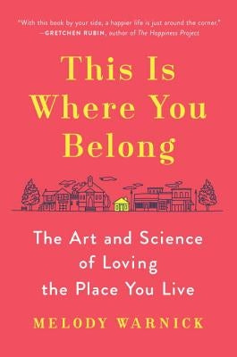 This Is Where You Belong: The Art and Science of Loving the Place You Live by Warnick, Melody