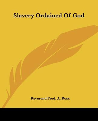 Slavery Ordained of God by Ross, Frederick Augustus