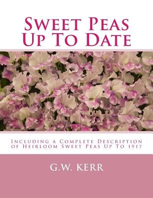 Sweet Peas Up To Date: Including a Complete Description of Heirloom Sweet Peas Up To 1917 by Chambers, Roger