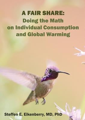 A Fair Share: Doing the Math on Individual Consumption and Global Warming by Eikenberry, Steffen Erik