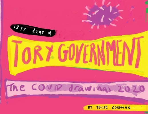 1872 Days of Tory Government: The Covid Drawings 2020 by Goodman, Jolie