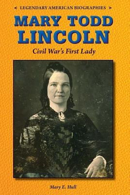 Mary Todd Lincoln: Civil War's First Lady by Hull, Mary E.
