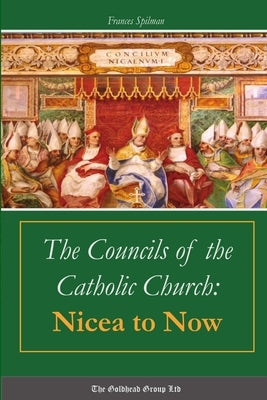 The Councils of the Catholic Church: Nicea to Now by Spilman, Frances
