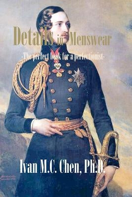 Details in Menswear: The perfect book for a perfectionist by Chen Ph. D., Ivan M. C.