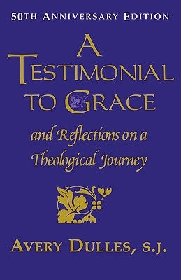 A Testimonial to Grace: and Reflections on a Theological Journey by Cardinal Dulles, Avery S. J.