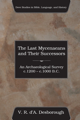 The Last Mycenaeans and Their Successors by Desborough, V. R. D'a
