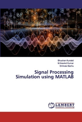 Signal Processing Simulation using MATLAB by Kundeti, Bhushan