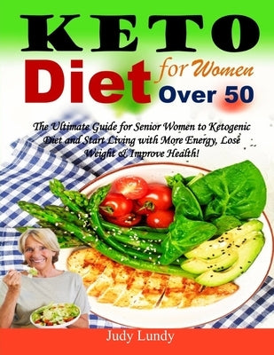 Keto Diet for Women Over 50: The Ultimate Guide for Senior Women to Ketogenic Diet and Start Living with More Energy, Lose Weight & Improve Health! by Lundy, Judy