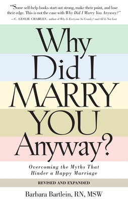 Why Did I Marry You Anyway?: Overcoming the Myths That Hinder a Happy Marriage by Bartlein, Barbara