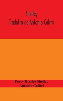 Shelley. Tradotto da Antonio Calitri by Bysshe Shelley, Percy
