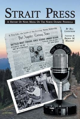 Strait Press: A History of News Media on the North Olympic Peninsula by Lindstrom, Bill