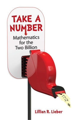 Take a Number: Mathematics for the Two Billion by Lieber, Lillian R.