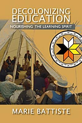 Decolonizing Education: Nourishing the Learning Spirit by Battiste, Marie