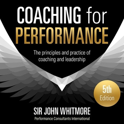 Coaching for Performance, 5th Edition: The Principles and Practice of Coaching and Leadership by McFarlane, John