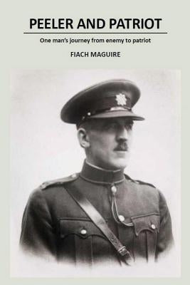 Peeler and Patriot: One man's journey from enemy to patriot by Maguire, Fiach