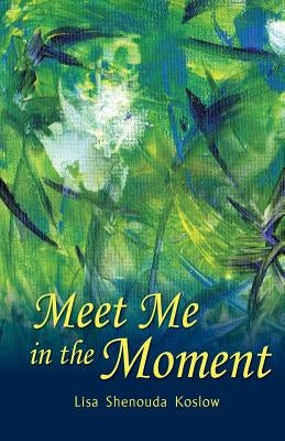 Meet Me in the Moment by Koslow, Lisa