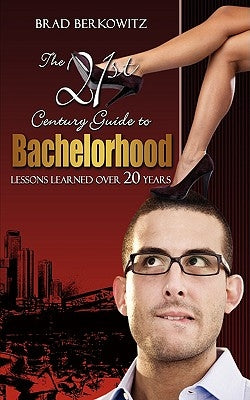 The 21st Century Guide to Bachelorhood: Lessons Learned Over the Past 20 Years by Berkowitz, Brad