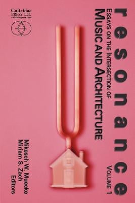 Resonance: Essays on the Intersection of Music and Architecture by Muecke, Mikesch W.