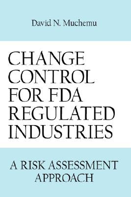 Change Control for FDA Regulated Industries: A Risk Assesment Approach by Muchemu, David N.