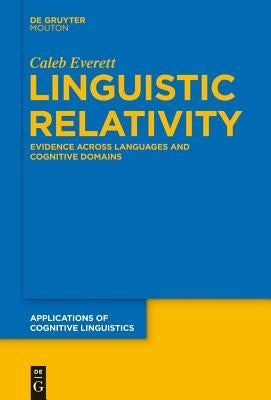 Linguistic Relativity: Evidence Across Languages and Cognitive Domains by Everett, Caleb