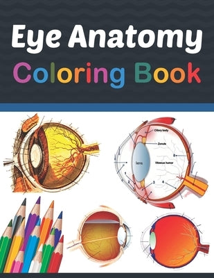 Eye Anatomy Coloring Book: Eye Anatomy Coloring Book for kids. Human Eye Anatomy Coloring Pages for Kids Toddlers Teens. Human Body Anatomy Color by Publication, Jarniaczell