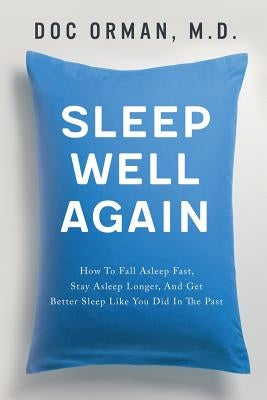 Sleep Well Again: How To Fall Asleep Fast, Stay Asleep Longer, And Get Better Sleep Like You Did In The Past by Orman, Doc