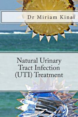 Natural Urinary Tract Infection (UTI) Treatment by Kinai, Miriam