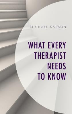 What Every Therapist Needs to Know by Karson, Michael