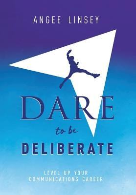 Dare to be Deliberate: Level Up Your Communication Career by Linsey, Angee