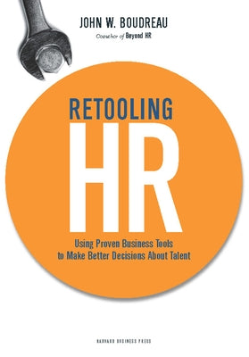 Retooling HR: Using Proven Business Tools to Make Better Decisions about Talent by Boudreau, John W.