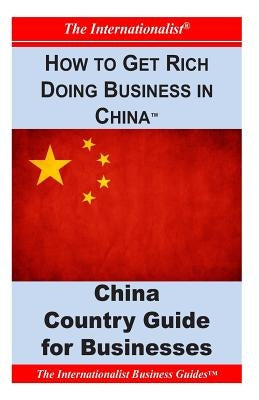 How to Get Rich Doing Business in China: Key Country Guide for Businesses by Nee, Patrick W.