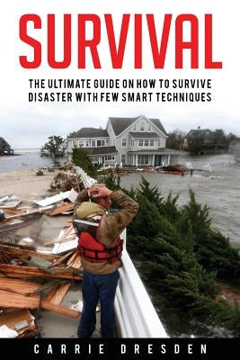 Survival: The Ultimate Guide With 10 Outdoor Survival Tricks During the State of Emergency (Off the Grid Survivalist, Prepping, by Dresden, Carrie