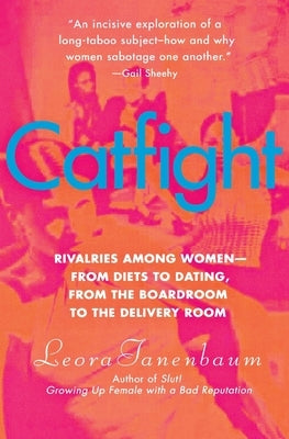 Catfight: Rivalries Among Women--From Diets to Dating, from the Boardroom to the Delivery Room by Tanenbaum, Leora