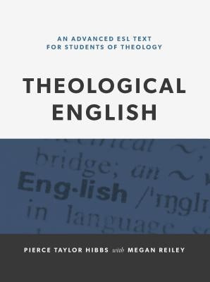 Theological English: An Advanced ESL Text for Students of Theology by Hibbs, Pierce Taylor
