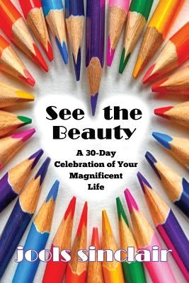 See the Beauty: A 30-Day Celebration of Your Magnificent Life by Sinclair, Jools