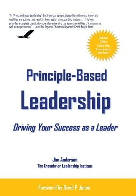 Principle-Based Leadership: Driving Your Success as a Leader by Anderson, Jim
