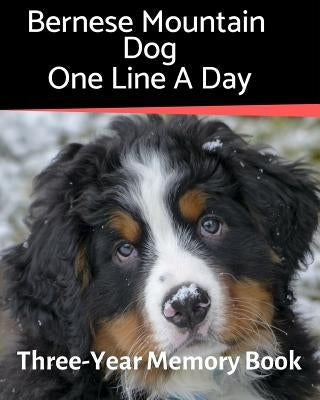 Bernese Mountain Dog - One Line a Day: A Three-Year Memory Book to Track Your Dog's Growth by Journals, Brightview