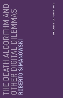 The Death Algorithm and Other Digital Dilemmas by Simanowski, Roberto