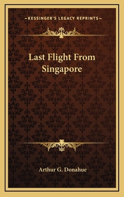 Last Flight from Singapore by Donahue, Arthur G.