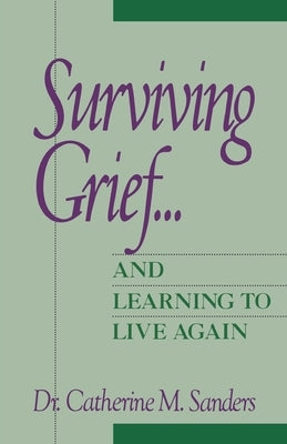 Surviving Grief ... and Learning to Live Again by Sanders, Catherine M.