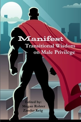 Manifest: Transitional Wisdom on Male Privilege by Rohrer, Megan
