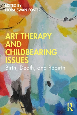 Art Therapy and Childbearing Issues: Birth, Death, and Rebirth by Swan-Foster, Nora