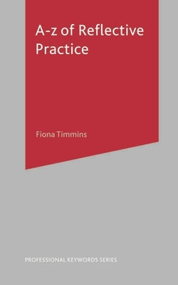A-Z of Reflective Practice by Timmins, Fiona