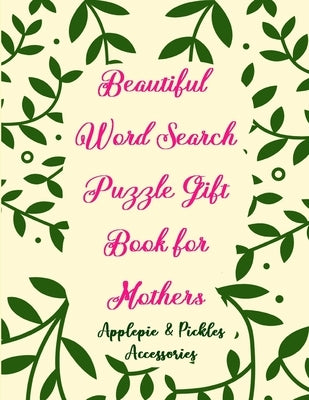Beautiful Word Search Puzzle Gift Book for Mothers: Large-Print Word Searches Book Gift for Mom, Women & Seniors (Adults)-100 Puzzles by Accessories, Applepie &. Pickles
