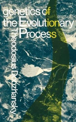 Genetics of the Evolutionary Process by Dobzhansky, Theodosius