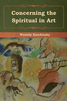 Concerning the Spiritual in Art by Kandinsky, Wassily