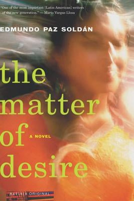 The Matter of Desire by Paz Soldan, Edmundo
