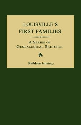 Louisville's First Families: A Series of Genealogical Sketches by Jennings, Kathleen